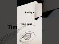 Reality vs timelapse  eye drawing edition