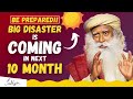 Danger  coming 10 months are crucial a big disaster is coming  be prepared  sadhguru sadhguru