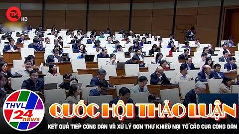 Quốc hội thảo luận kết quả tiếp công dân và xử lý đơn thư khiếu nại tố cáo của công dân