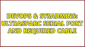 DevOps & SysAdmins: UltraSPARC Serial Port and Required Cable (2 Solutions!!)