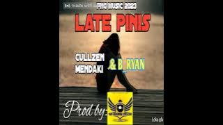 LATE PINIS 2023[CULLZEN MENDAKI & B-RYAN]