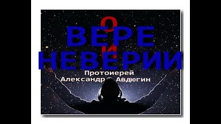 О  вере и неверии. Протоиерей Александр Авдюгин