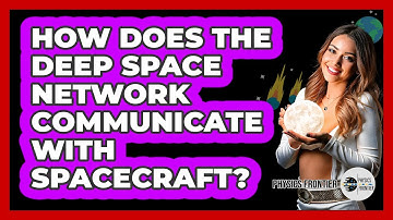 How Does The Deep Space Network Communicate With Spacecraft? - Physics Frontier