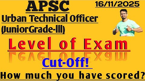 APSC || URBAN TECHNICAL OFFICER (JUNIOR GRADE-III) || LEVEL OF EXAM, CUT-OFF, YOUR SCORE ||