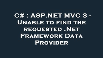 C# : ASP.NET MVC 3 - Unable to find the requested .Net Framework Data Provider
