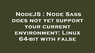 NodeJS : Node Sass does not yet support your current environment: Linux 64-bit with false