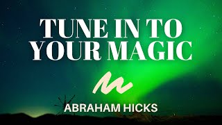 Tune In To Your Magic | Abraham Hicks | LOA (Law of Attraction)