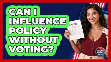 Can I Influence Policy Without Voting? - First Time Voter Expert