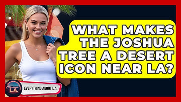 What Makes The Joshua Tree A Desert Icon Near LA? - Everything About LA