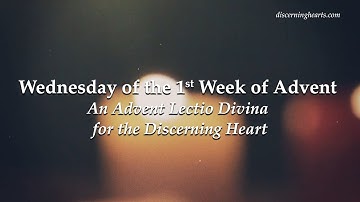 Wednesday of the 1st Week of Advent - An Advent Lectio Divina for the Discerning Heart