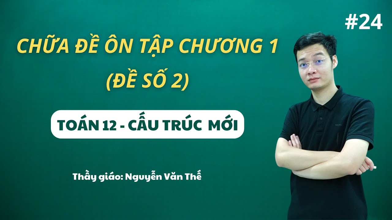 CHỮA ĐỀ THI ÔN TẬP CHƯƠNG 1 - ĐỀ SỐ 2 - TOÁN 12 (CẤU TRÚC MỚI) - Thầy Nguyễn Văn Thế