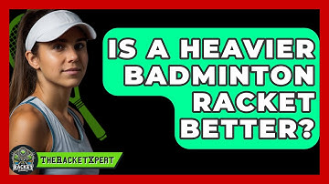 Is A Heavier Badminton Racket Better? - The Racket Xpert
