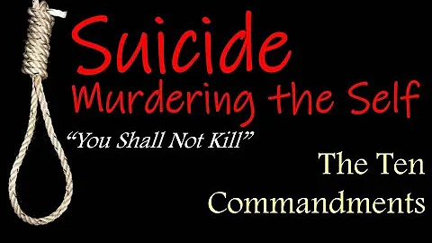 SUICIDE:  MURDERING THE SELF - 5th Commandment, pt. 2 (Ten Commandments, #10)