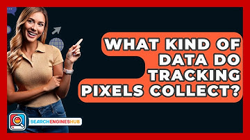 What Kind Of Data Do Tracking Pixels Collect? - SearchEnginesHub.com