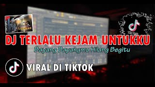 DJ Terlalu Kejam Untukku Viral Tiktok • Bayang Bayangmu Hilang Begitu | Full Bass Terbaru 2022