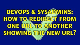DevOps & SysAdmins: How to Redirect from One URL to Another Showing the New URL? (2 Solutions!!) Details