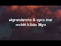 Elgrandetotoayra star mchiti b3ida 3liya lyrics