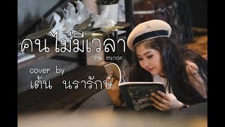 คนไม่มีเวลา - ว่าน ธนกฤต |  [ cover by เต้น นรารักษ์ ]