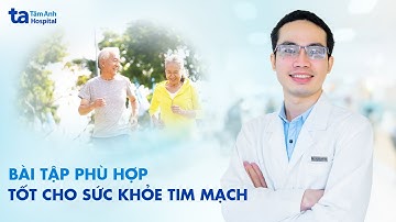 7 bài tập thể dục tốt cho tim mạch giúp cơ thể vận động mỗi ngày | BS.CKI Trần Quốc Hoài