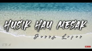 Husik Hau Mesak - Jessy Lopes || Lyrics Videos & Terjemahan