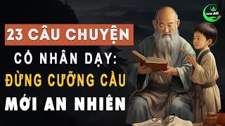 23 Câu Chuyện Thâm Thúy Cổ Nhân Dạy: Đừng Cưỡng Cầu Mới Có Thể An Nhiên | Triết Lý Sống Ý Nghĩa