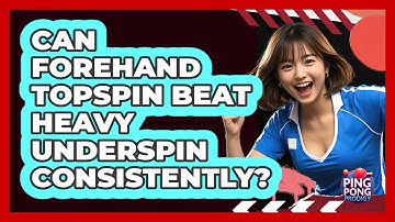 Can Forehand Topspin Beat Heavy Underspin Consistently? - Ping Pong Prodigy