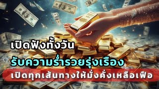 เปิดฟังตลอดทั้งวัน นำพาชีวิตสู่ความรุ่งเรืองร่ำรวย มั่งคั่งอย่างถาวร