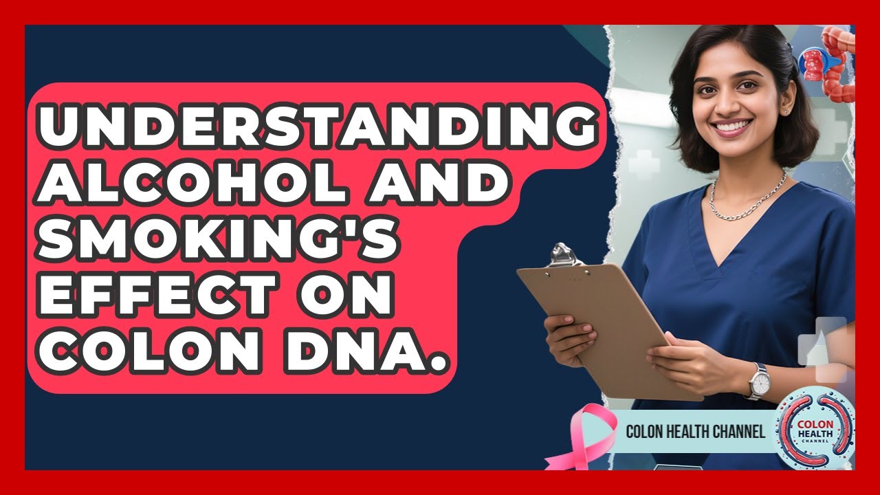 Understanding Alcohol And Smoking's Effect On Colon DNA. - Colon Health Channel