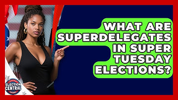 What Are Superdelegates In Super Tuesday Elections? - Election Central Channel