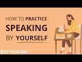 How to Practice Speaking English By YOURSELF | 6 Minutes English podcast 