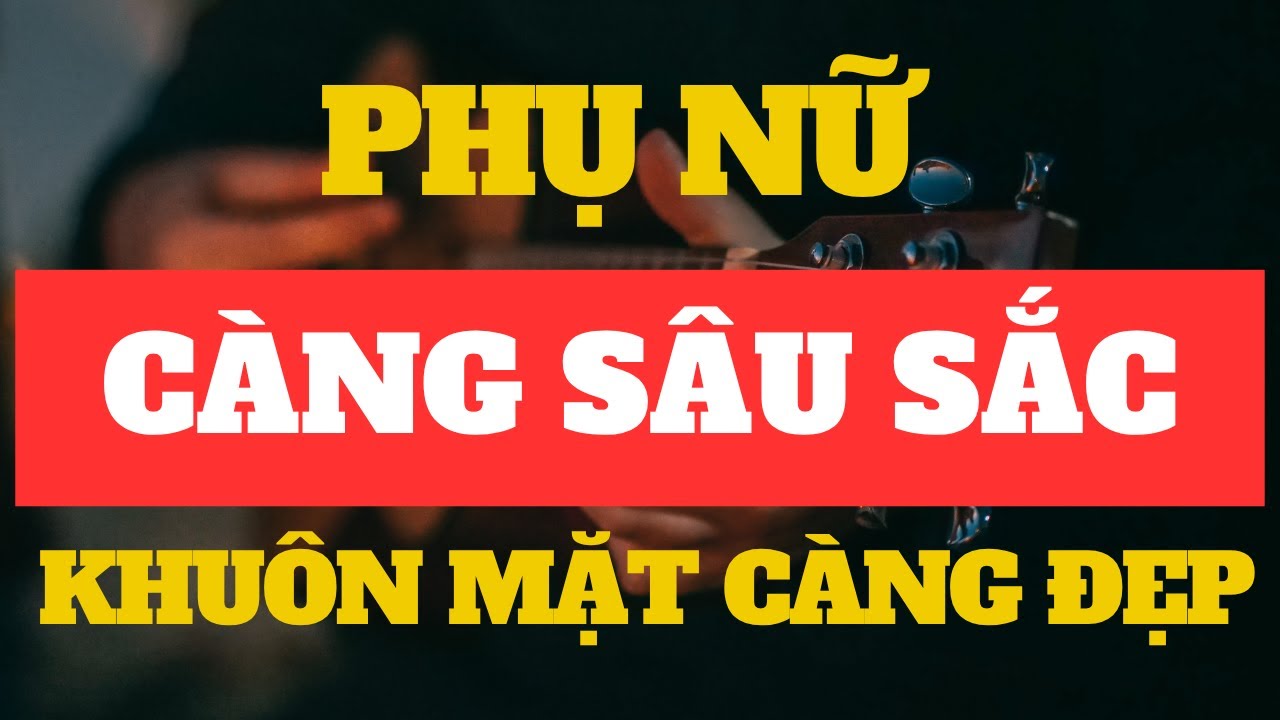 7 Lý Do Phụ Nữ Càng Sâu Sắc Khuôn Mặt Càng Đẹp