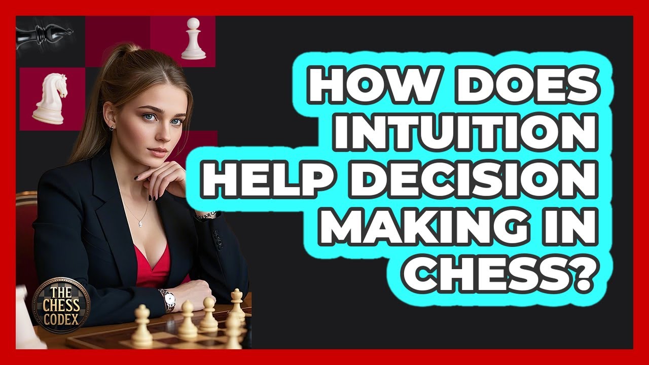 How Does Intuition Help Decision Making In Chess? - The Chess Codex