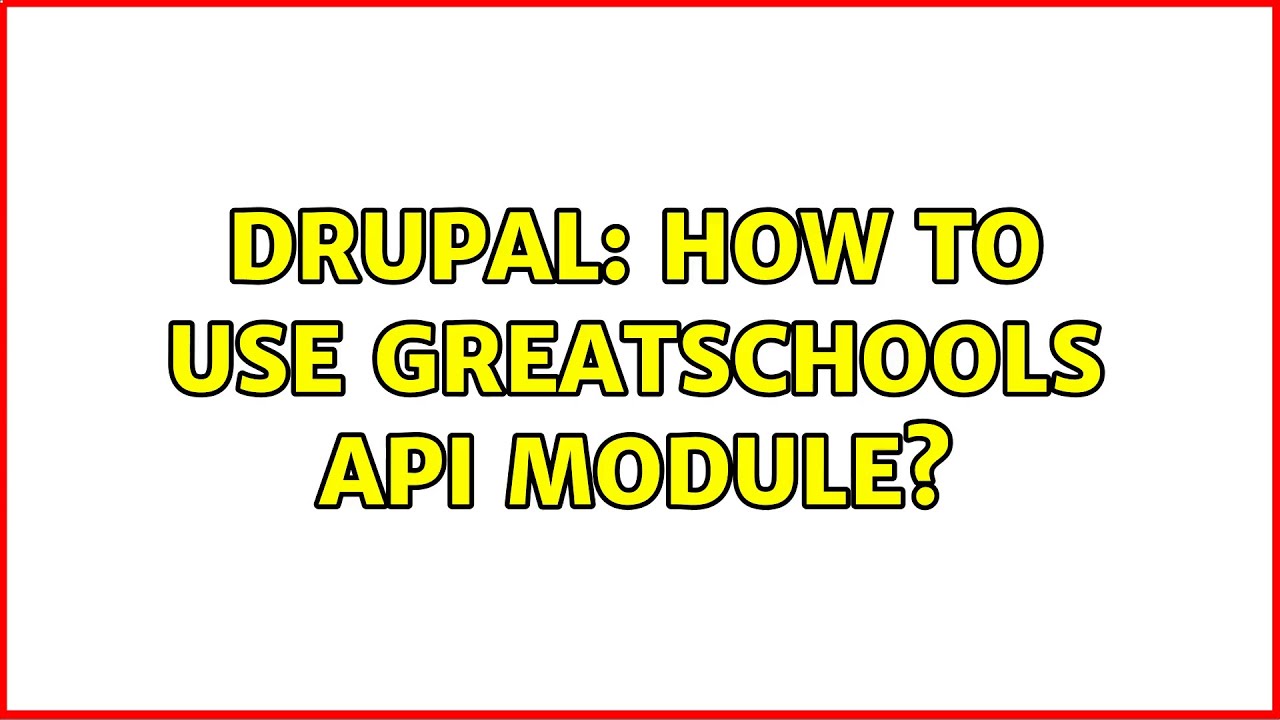 Drupal How to use GreatSchools API module? YouTube
