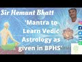 &#39;Mantra to Learn Vedic Astrology as given in BPHS&#39;-Sir Hemant Bhatt