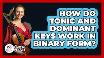 How Do Tonic And Dominant Keys Work In Binary Form? - Classical Serenade