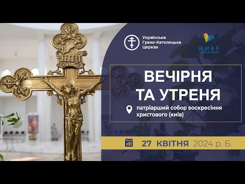 Видео: Вечірня та Утреня | Патріарший собор УГКЦ, 27.04.2024