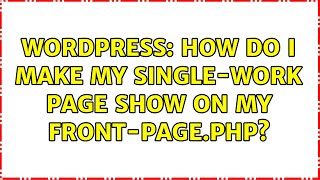 Wordpress: How do I make my single-work page show on my front-page.php (2 Solutions!!)
