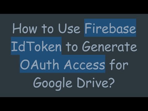 How to Use Firebase IdToken to Generate OAuth Access for Google Drive?