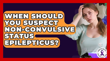 When Should You Suspect Non-convulsive Status Epilepticus? - Epilepsy Wellness Hub