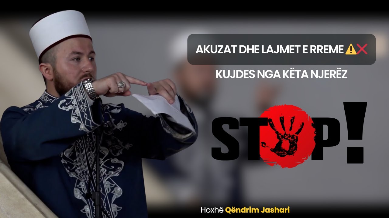 Akuzat dhe lajmet e rreme ⚠️❌ | Kujdes nga këta njerëz - Hoxhë Qëndrim Jashari