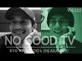 NO GOOD TV - Vol. 122 | RYO NISHIKIDO &amp; JIN AKANISHI