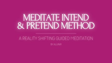 Meditate Intend & Pretend method | A Reality Shifting Guided Meditation