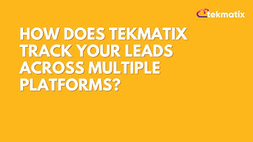 How Does Tekmatix Track Your Leads Across Multiple Platforms