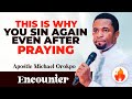 THIS IS WHY YOU SIN AGAIN EVEN AFTER PRAYING || APOSTLE MICHAEL OROKPO