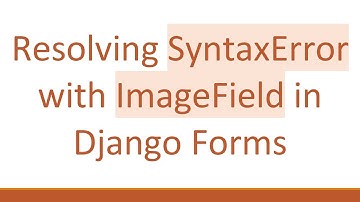 Resolving SyntaxError with ImageField in Django Forms