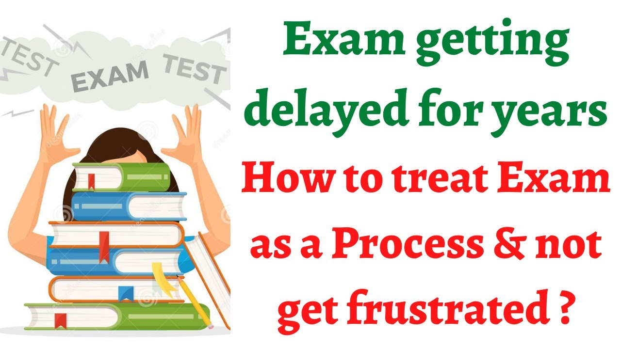 Exams Getting Delayed For 2 3 Years Utter Frustration What To Do When Exams Getting Delayed For 2 3 Years Utter Frustration What To Do When