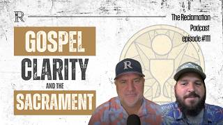 Ep.111 Gospel Clarity and the Sacraments