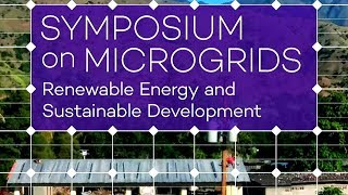 (Pt. 2 of 4) Symposium on Microgrids: Renewable Energy Microgrids for Sustainable Development