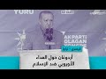 أردوغان حول العداء الأوروبي ضد الإسلام