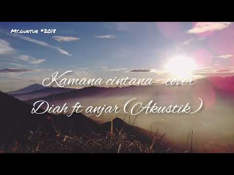 KAMANA CINTANA - COVER AKUSTIK (Diah ft Anjar)